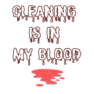 CLEANING IS IN MY BLOOD